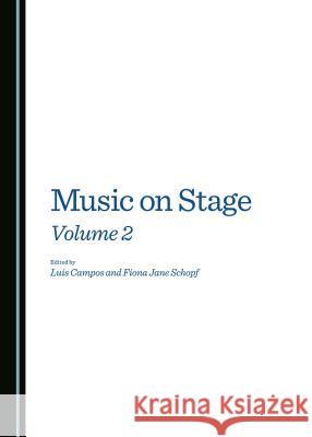 Music on Stage Volume 2 Luis Campos, Fiona Jane Schopf 9781443896863 Cambridge Scholars Publishing (RJ)