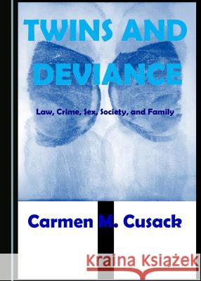 Twins and Deviance: Law, Crime, Sex, Society, and Family Carmen M. Cusack 9781443896948