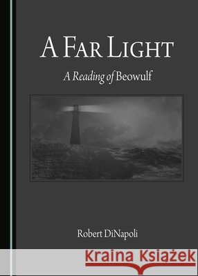 A Far Light: A Reading of Beowulf Robert DiNapoli 9781443897006