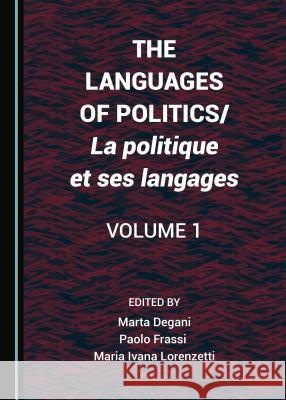 The Languages of Politics/La Politique Et Ses Langages Volume 1 Marta Degani Paolo Frassi 9781443897679