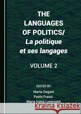 The Languages of Politics/La Politique Et Ses Langages Volume 2 Marta Degani Paolo Frassi 9781443897686