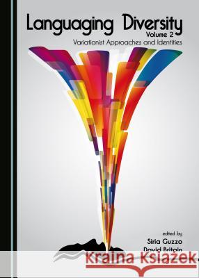 Languaging Diversity Volume 2: Variationist Approaches and Identities David Britain, Siria Guzzo 9781443897709