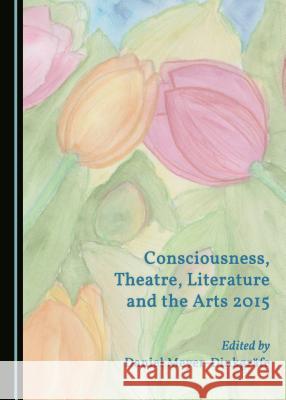 Consciousness, Theatre, Literature and the Arts 2015 Daniel Meyer-Dinkgrafe 9781443897945 Cambridge Scholars Publishing