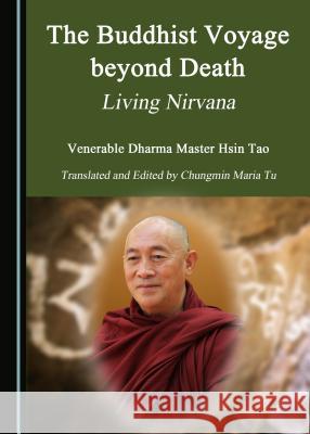 The Buddhist Voyage Beyond Death: Living Nirvana Venerable Dharma Master Hsin Tao 9781443897976 Cambridge Scholars Publishing
