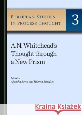 A.N. Whitehead's Thought Through a New Prism Aljoscha Berve Helmut Maaaen 9781443899604 Cambridge Scholars Publishing