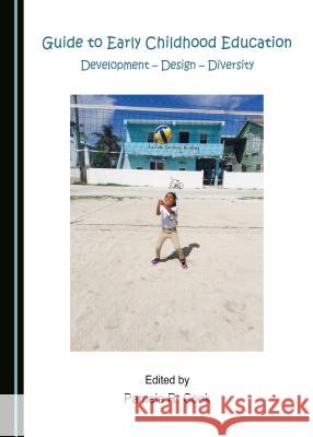 Guide to Early Childhood Education: Development – Design – Diversity Pamela R. Cook 9781443899673 Cambridge Scholars Publishing (RJ)