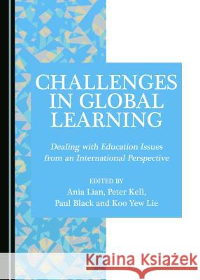 Challenges in Global Learning: Dealing with Education Issues from an International Perspective Ania Lian Peter Kell 9781443899802 Cambridge Scholars Publishing