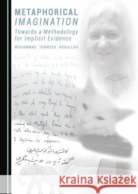 Metaphorical Imagination: Towards a Methodology for Implicit Evidence Muhammad Tanweer Abdullah 9781443899857