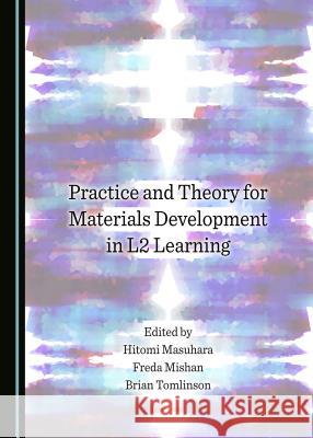 Practice and Theory for Materials Development in L2 Learning Hitomi Masuhara Freda Mishan 9781443899871 Cambridge Scholars Publishing