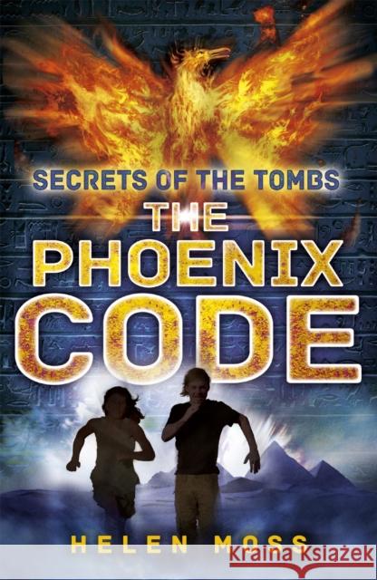 Secrets of the Tombs: The Phoenix Code: Book 1 Helen Moss 9781444010398