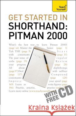 Get Started In Shorthand: Pitman 2000 : Master the basics of shorthand: a beginner's introduction to Pitman 2000   9781444102963 