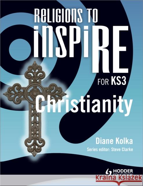 Religions to InspiRE for KS3: Christianity Pupil's Book Kolka, Diane|||Clarke, Steve 9781444122145 Hodder Education