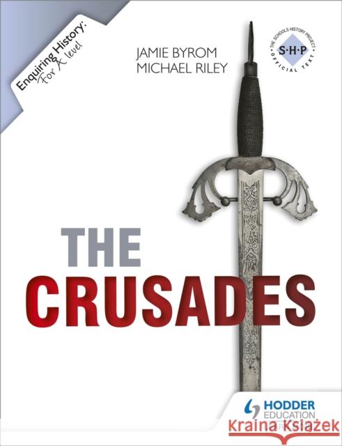 Enquiring History: The Crusades: Conflict and Controversy, 1095-1291 Michael Riley 9781444144512