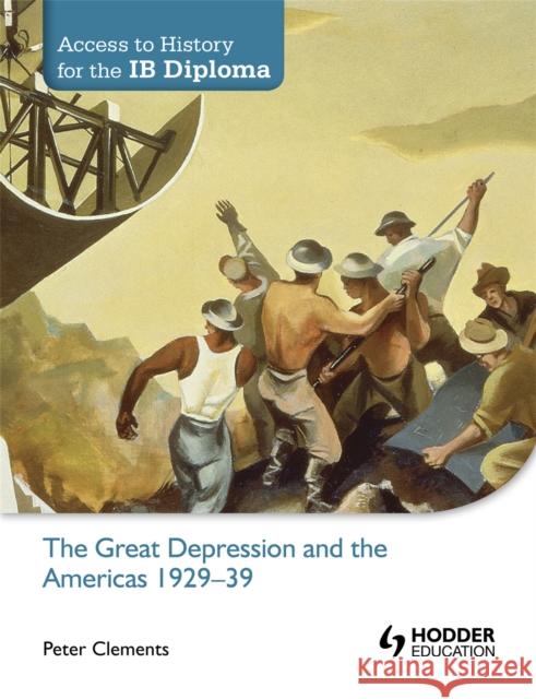 Access to History for the Ib Diploma: The Great Depression and the Americas 1929-39 Clements, Peter 9781444156539 0