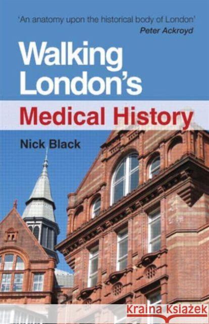 Walking London's Medical History Second Edition: Medical History Nick (MD FFPH FRCS DRCOG DCH Professor of Health Services Research, London School of Hygiene & Tropical Medicine, London 9781444172430 0