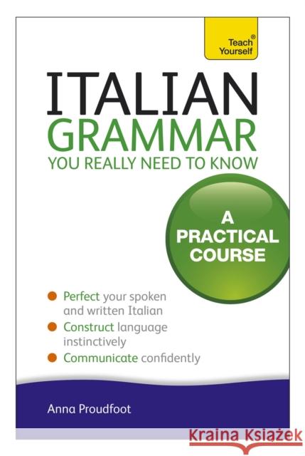 Italian Grammar You Really Need To Know: A Practical Course Anna Proudfoot 9781444179460