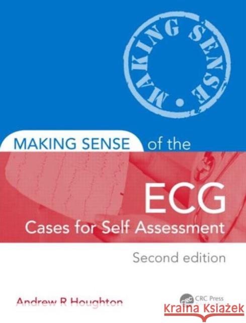 Making Sense of the Ecg: Cases for Self Assessment Houghton, Andrew 9781444181845