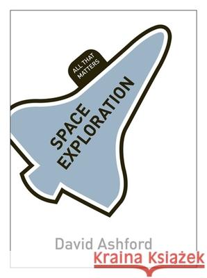 Space Exploration: All That Matters David Ashford 9781444183832 0