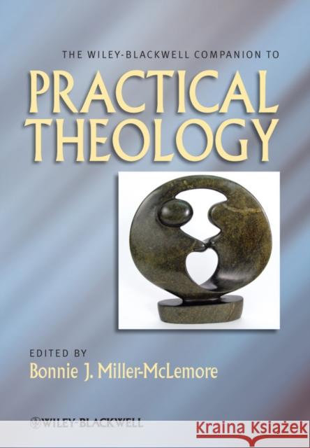 The Wiley Blackwell Companion to Practical Theology Bonnie J Miller-McLemore 9781444330823