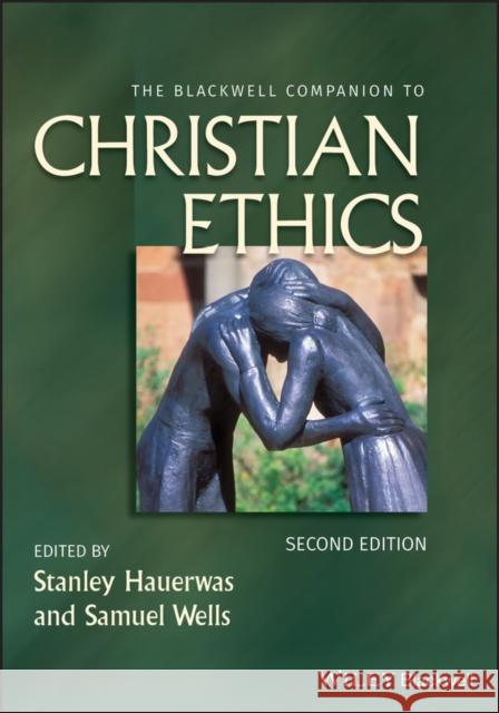 The Blackwell Companion to Christian Ethics Stanley Hauerwas Samuel Wells  9781444331349 
