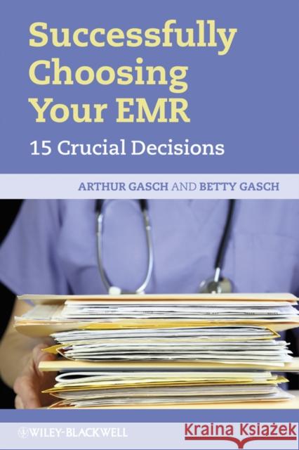 Successfully Choosing Your EMR : 15 Crucial Decisions Arthur Gasch 9781444332148 John Wiley & Sons