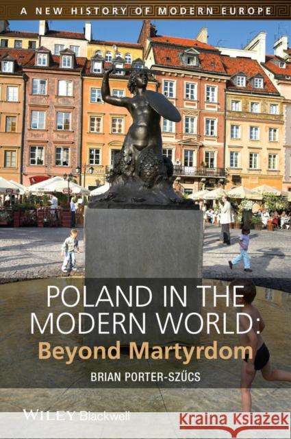 Poland in the Modern World: Beyond Martyrdom Porter-Szücs, Brian 9781444332186 John Wiley & Sons