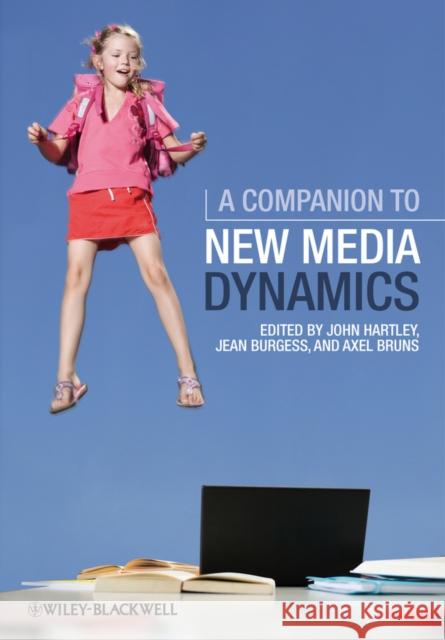 A Companion to New Media Dynamics John Hartley Jean Burgess Axel Bruns 9781444332247