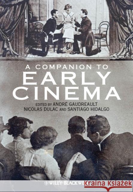 A Companion to Early Cinema Andr? Gaudreault Nicolas Dulac Santiago Hidalgo 9781444332315 Wiley-Blackwell