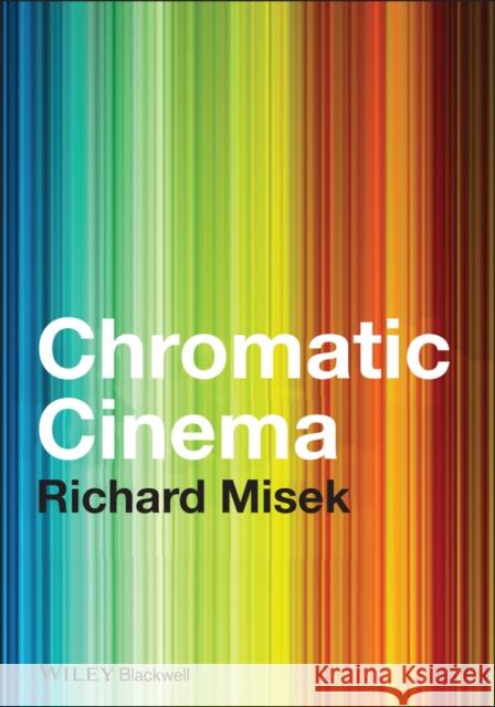 Chromatic Cinema: A History of Screen Color Misek, Richard 9781444332391 JOHN WILEY AND SONS LTD