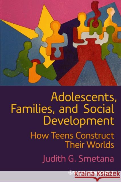 Adolescents, Families, and Social Development: How Teens Construct Their Worlds Smetana, Judith G. 9781444332513 0