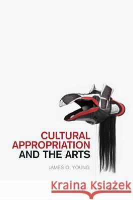 Cultural Appropriation and the Arts James O. Young 9781444332711 JOHN WILEY AND SONS LTD