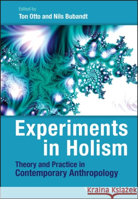 Experiments in Holism: Theory and Practice in Contemporary Anthropology Otto, Ton 9781444333237 Wiley-Blackwell
