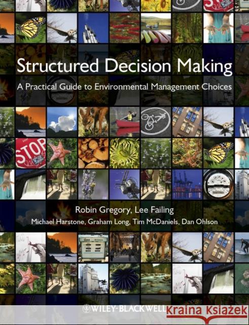 Structured Decision Making: A Practical Guide to Environmental Management Choices Gregory, Robin 9781444333411 Wiley-Blackwell