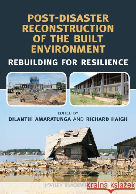 Post-Disaster Reconstruction of the Built Environment: Rebuilding for Resilience Amaratunga, Dilanthi 9781444333565