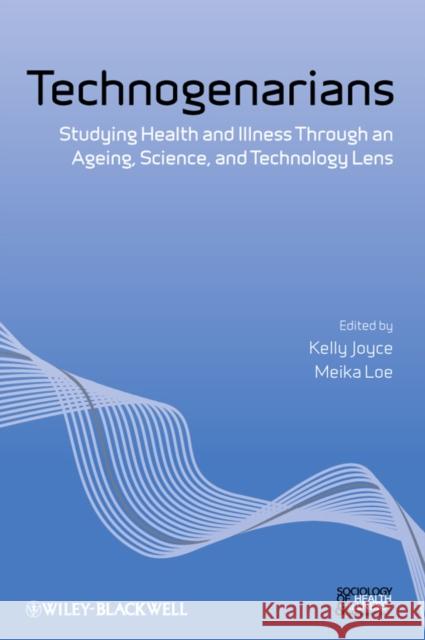 Technogenarians: Studying Health and Illness Through an Ageing, Science, and Technology Lens Joyce, Kelly 9781444333800 Wiley-Blackwell