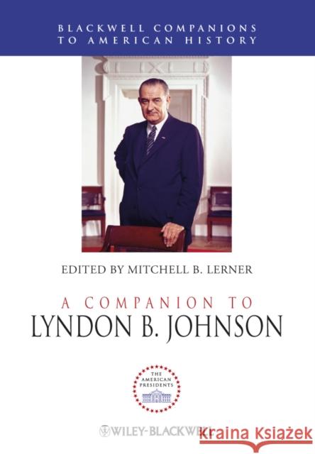 A Companion to Lyndon B. Johnson Mitchell B. Lerner 9781444333893