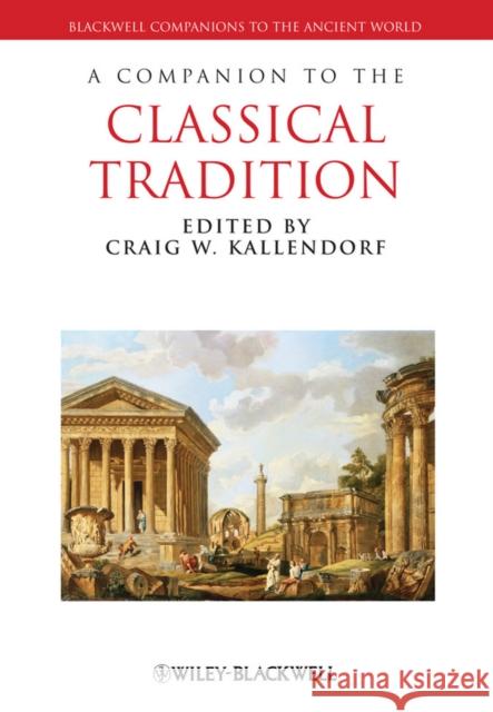 A Companion to the Classical Tradition Craig W Kallendorf 9781444334166