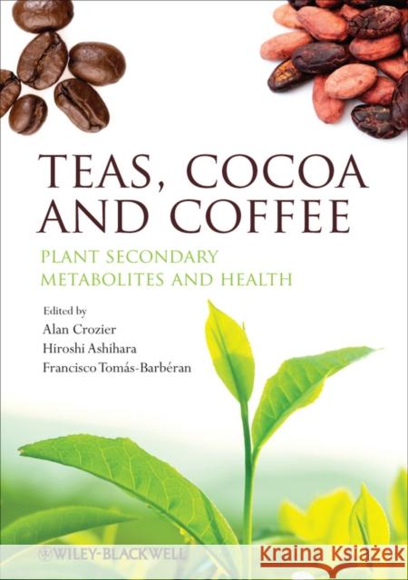 Teas, Cocoa and Coffee: Plant Secondary Metabolites and Health Crozier, Alan 9781444334418