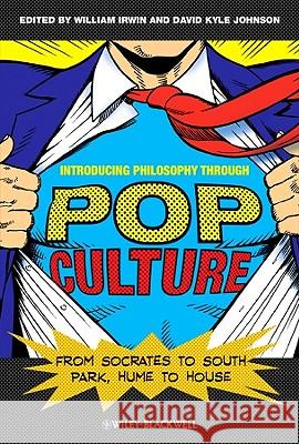 Introducing Philosophy Through Pop Culture : From Socrates to South Park, Hume to House William Irwin David Kyle Johnson 9781444334531