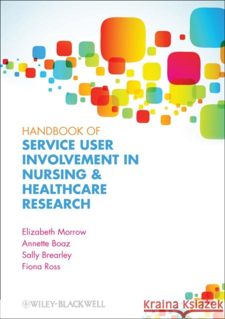 Handbook of Service User Involvement in Nursing and Healthcare Research Elizabeth Morrow 9781444334722