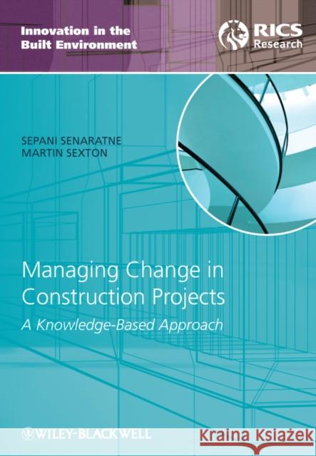 Managing Change in Construction Projects: A Knowledge-Based Approach Senaratne, Sepani 9781444335156 Wiley-Blackwell