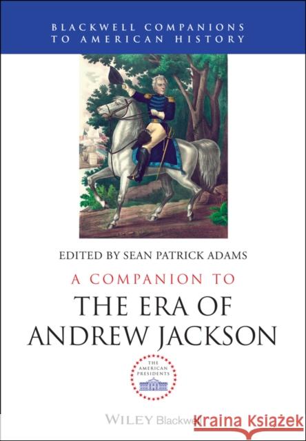 A Companion to the Era of Andrew Jackson Sean Patrick Adams 9781444335415 0