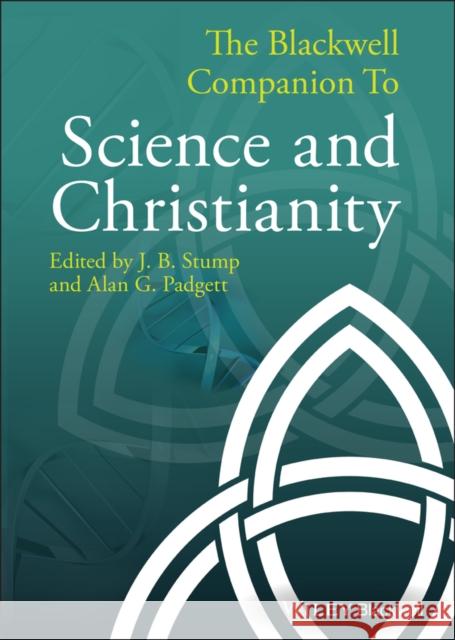 The Blackwell Companion to Science and Christianity J. B. Stump Alan G. Padgett 9781444335712 Wiley-Blackwell