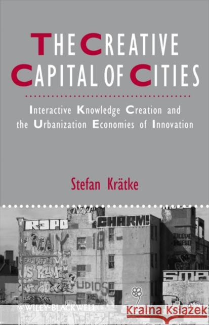 The Creative Capital of Cities: Interactive Knowledge Creation and the Urbanization Economies of Innovation Krätke, Stefan 9781444336214 