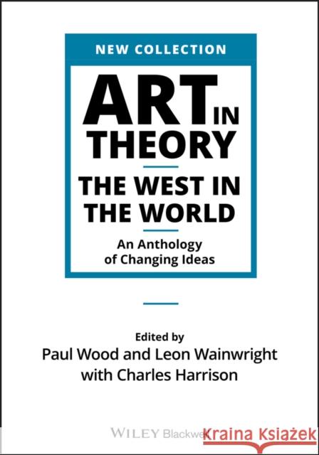 Art in Theory: The West in the World - An Anthology of Changing Ideas Wood, Paul 9781444336313