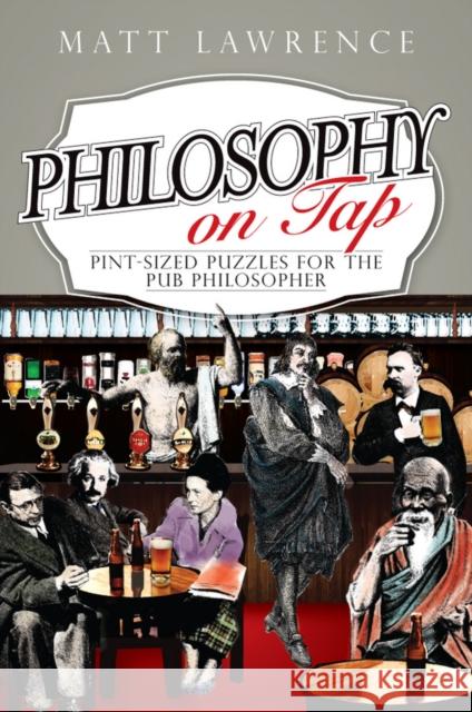 Philosophy on Tap: Pint-Sized Puzzles for the Pub Philosopher Lawrence, Matt 9781444336405