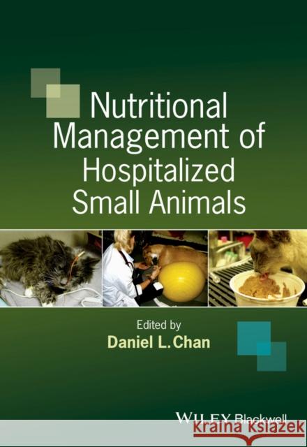 Nutritional Management of Hospitalized Small Animals Daniel Chan 9781444336474 Wiley-Blackwell