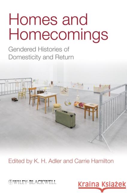 Homes and Homecomings: Gendered Histories of Domesticity and Return Adler, K. H. 9781444336504 0
