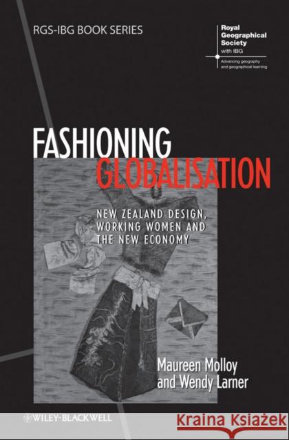 Fashioning Globalisation: New Zealand Design, Working Women and the Cultural Economy Molloy, Maureen 9781444337020 Wiley-Blackwell