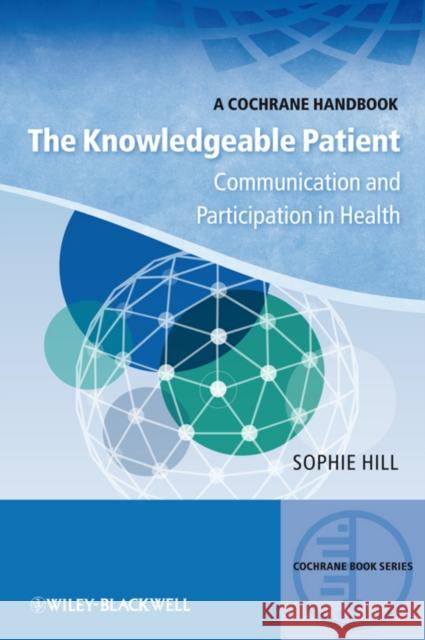The Knowledgeable Patient: Communication and Participation in Health: A Cochrane Handbook Hill, Sophie 9781444337174
